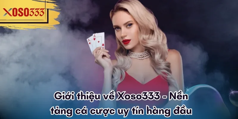 Giới thiệu về Xoso333 - Nền tảng cá cược uy tín hàng đầu
